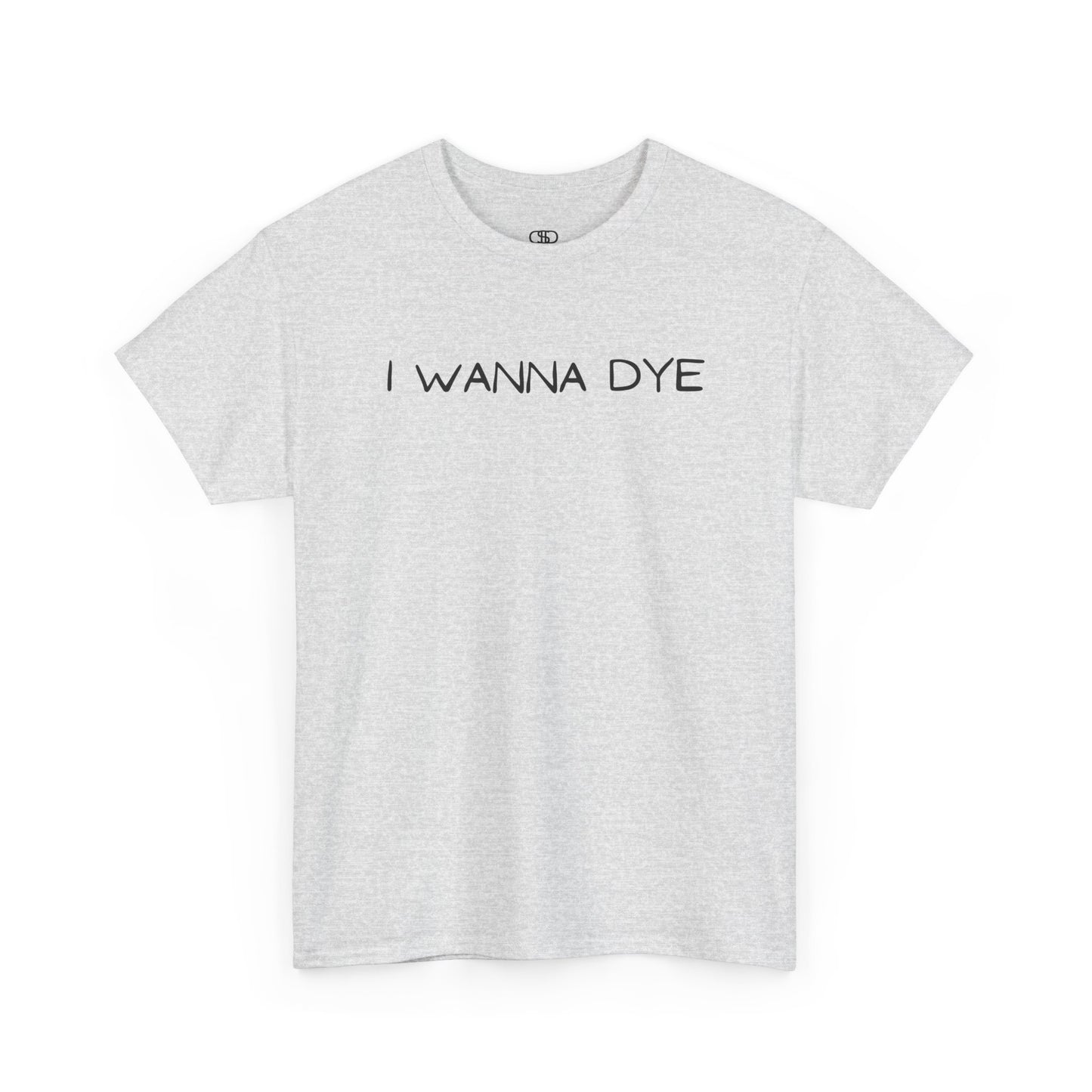 An ash t-shirt with the text 'I wanna dye' printed in a simple, bold font.