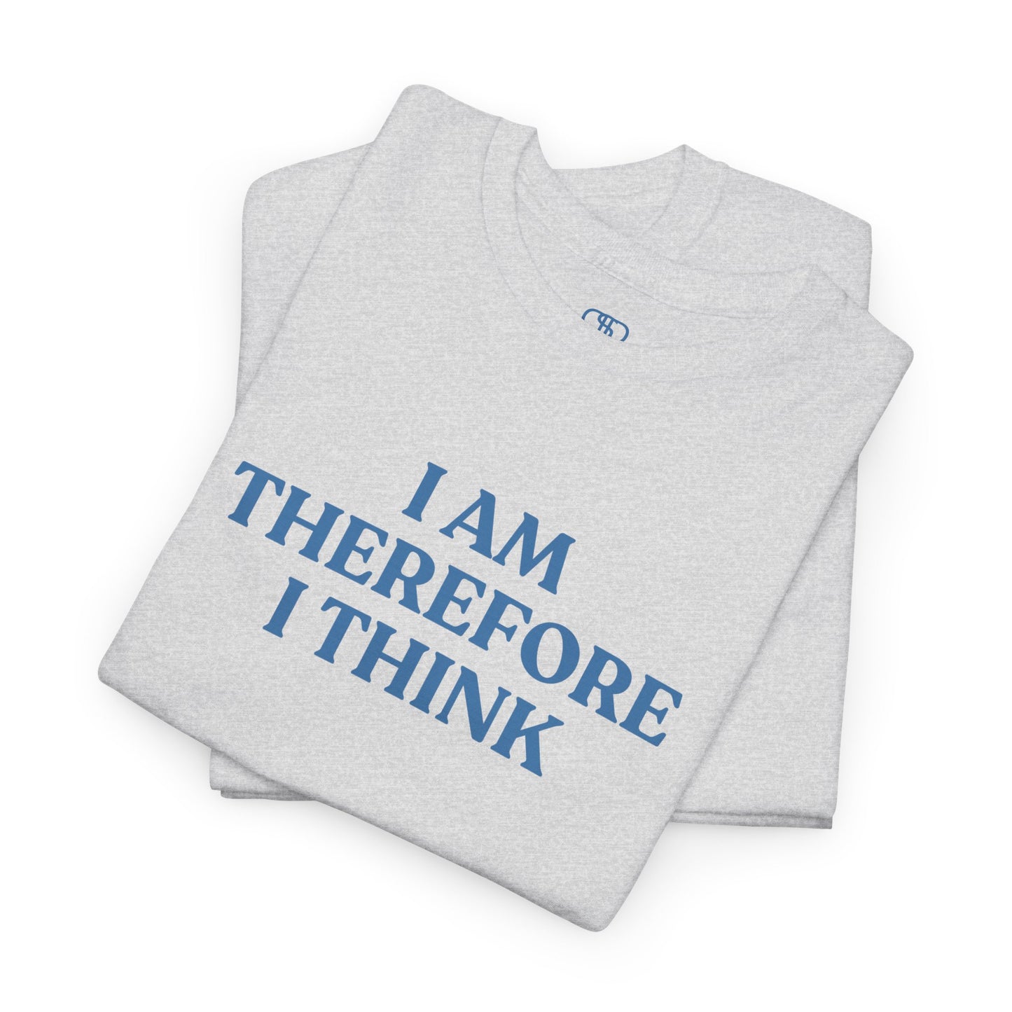 I Am Therefore I Think T-Shirt | Funny Philosophy & Existential Tee