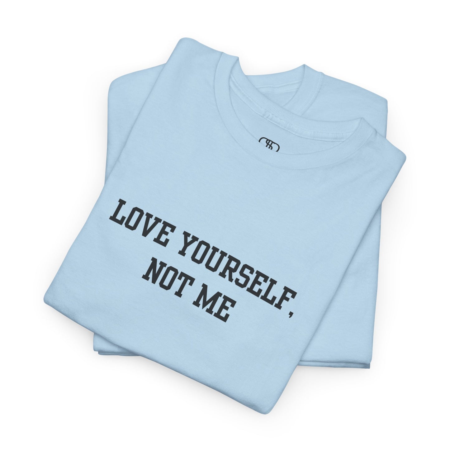 Love Yourself, Not Me T-Shirt | Sassy Self-Love & Empowerment Tee