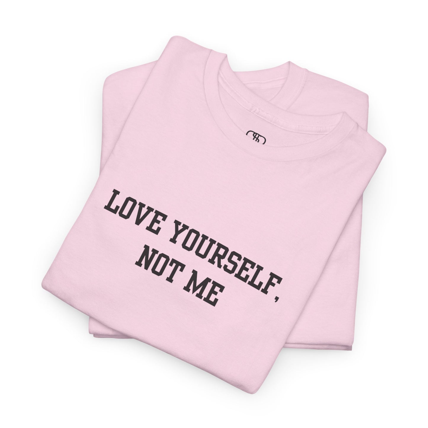 Love Yourself, Not Me T-Shirt | Sassy Self-Love & Empowerment Tee
