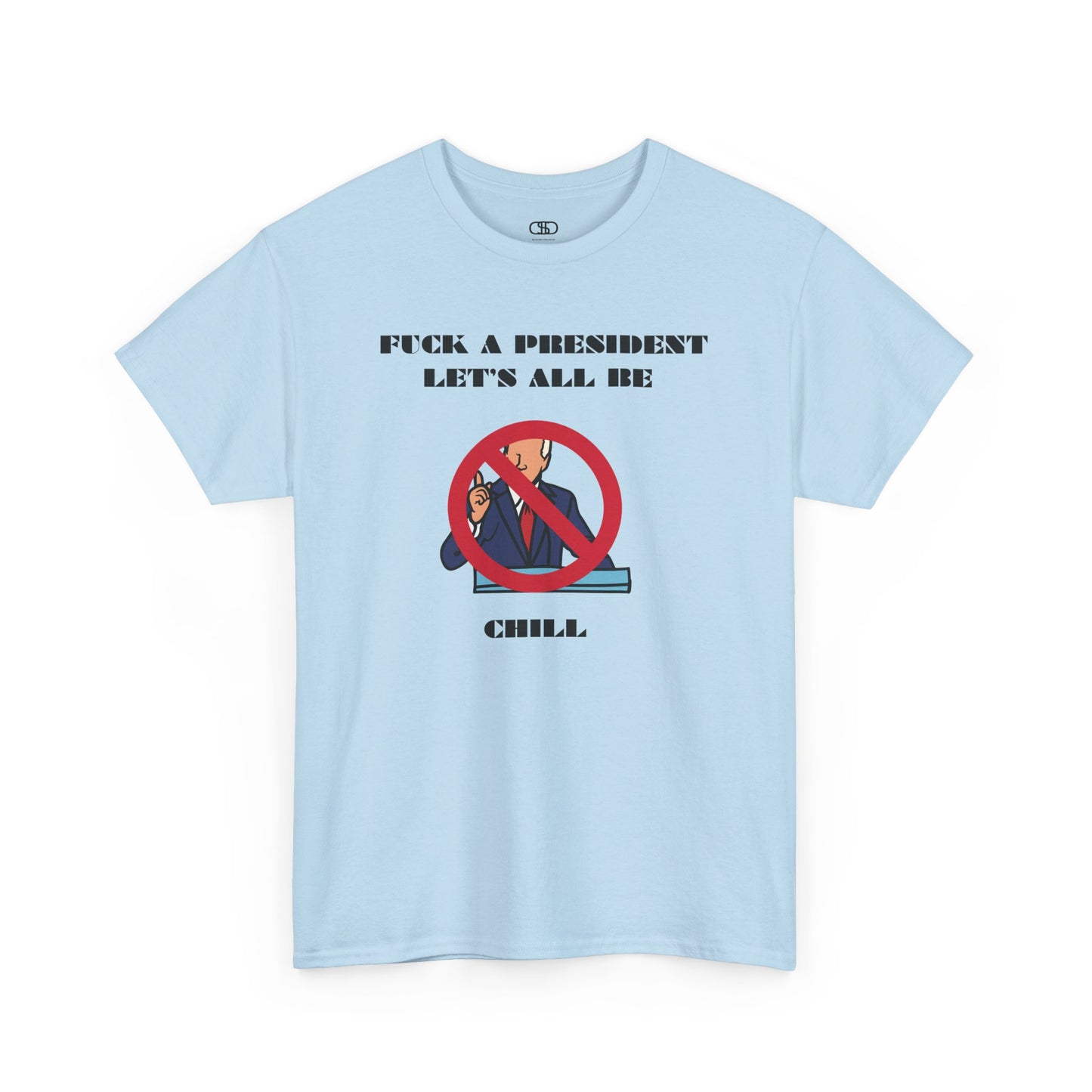 A t-shirt graphic showing a silhouette of a political figure at a podium, which is crossed out with a large circle and a diagonal line. Below the graphic is the edgy text, "F--k a president, Let's all be chill."