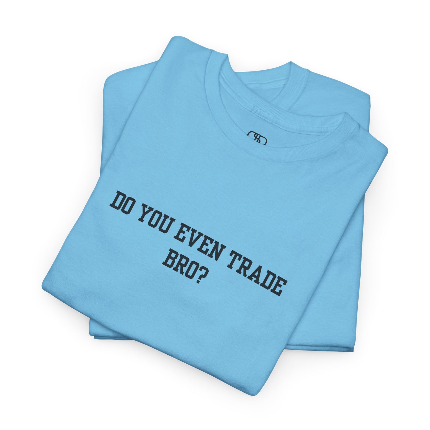 A sky blue t-shirt with the text "Do You Even Trade, Bro?" prominently displayed on the front. The shirt is shown in a clean, well-lit setting, highlighting the bold and humorous design.