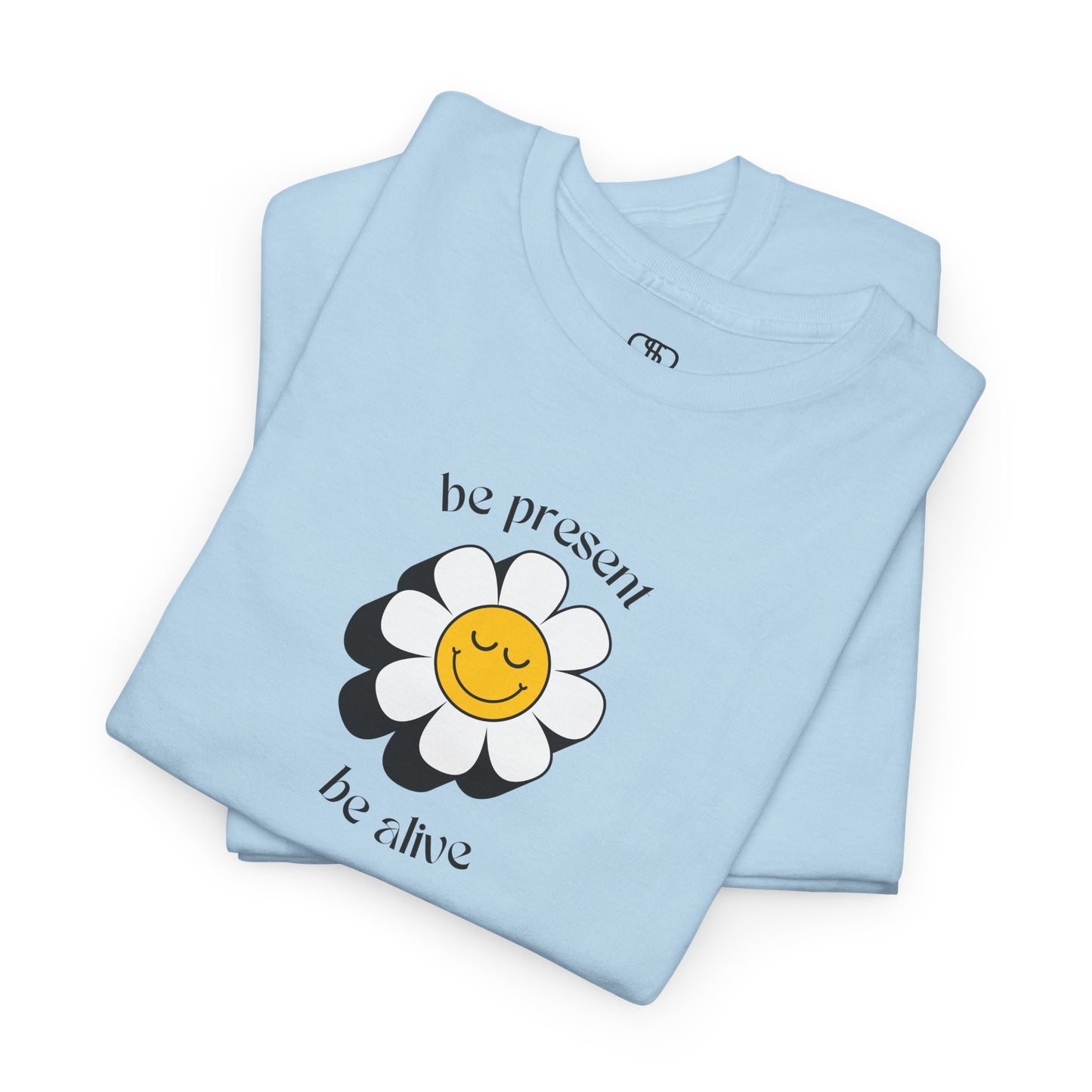 Be Present, Be Alive T-Shirt | Inspirational & Positive Tee