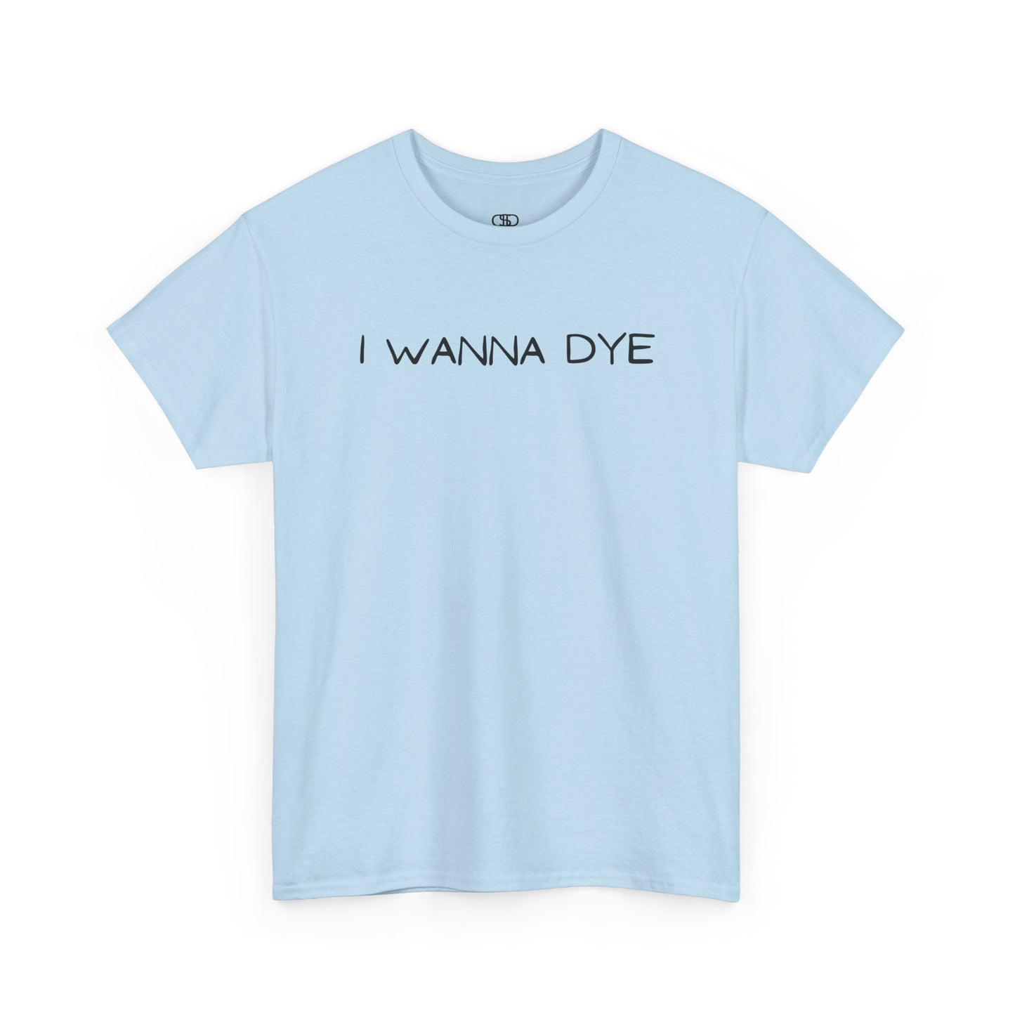 A light blue t-shirt with the text 'I wanna dye' printed in a simple, bold font.