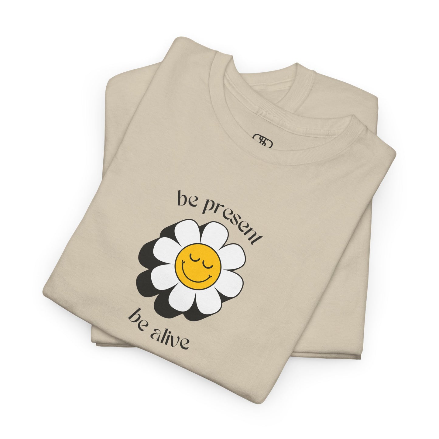 Be Present, Be Alive T-Shirt | Inspirational & Positive Tee
