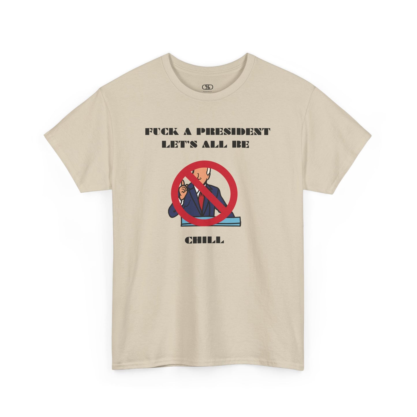 A t-shirt graphic showing a silhouette of a political figure at a podium, which is crossed out with a large circle and a diagonal line. Below the graphic is the edgy text, "F--k a president, Let's all be chill."