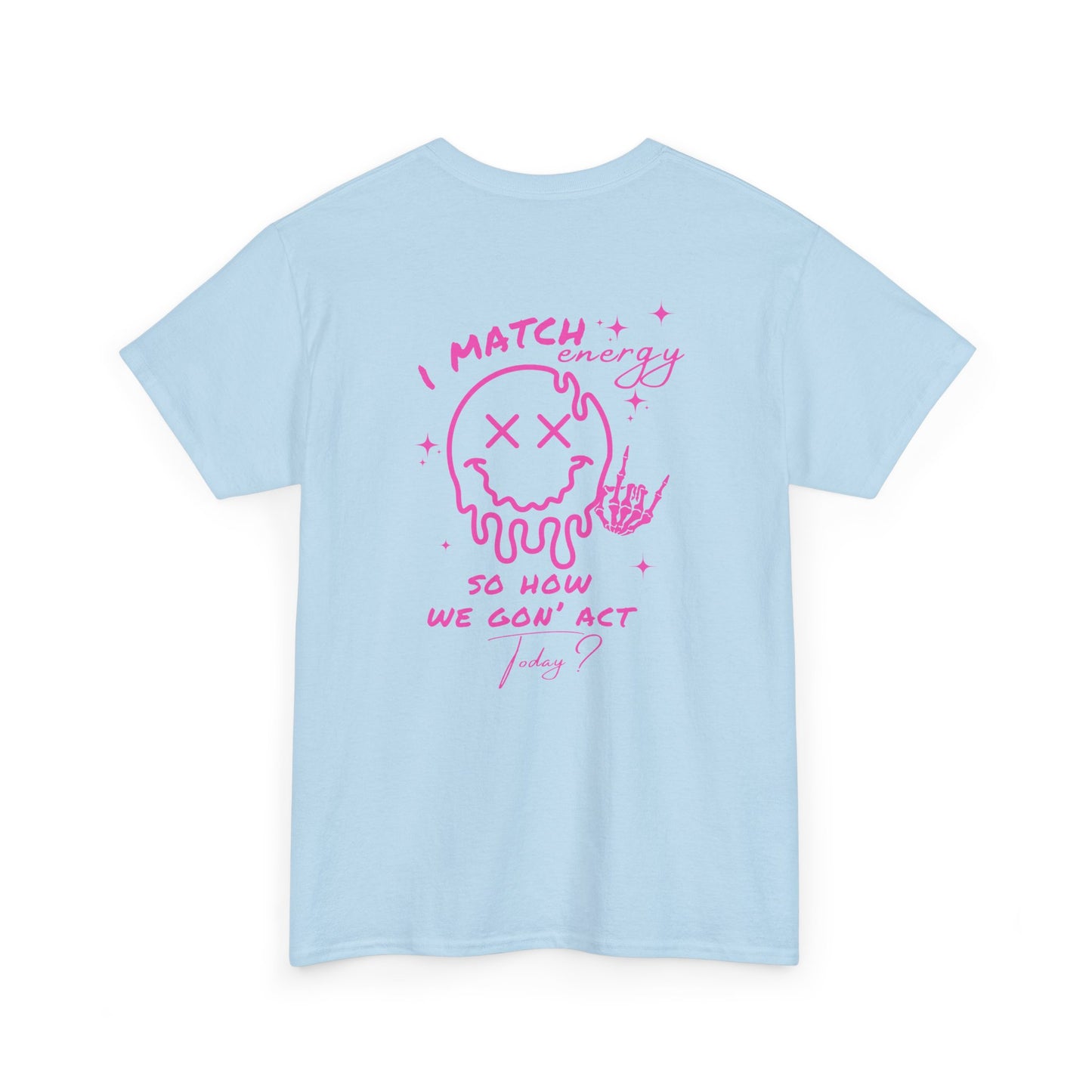 A light blue t-shirt with a skeletal rock hand on the front and a melting emoji with the phrase “I match energy So ho we gon’ Act Today?” on the back.