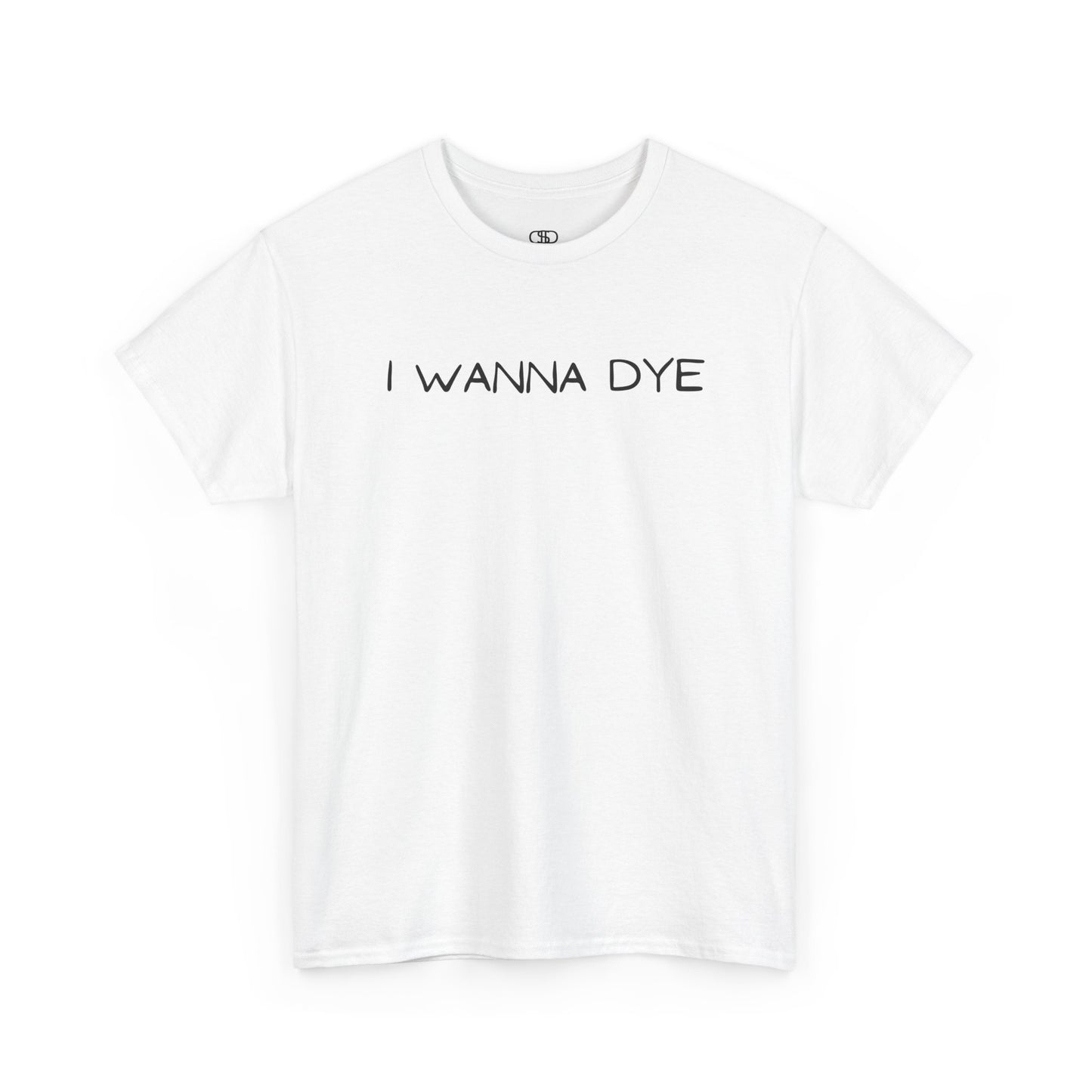 A white t-shirt with the text 'I wanna dye' printed in a simple, bold font.