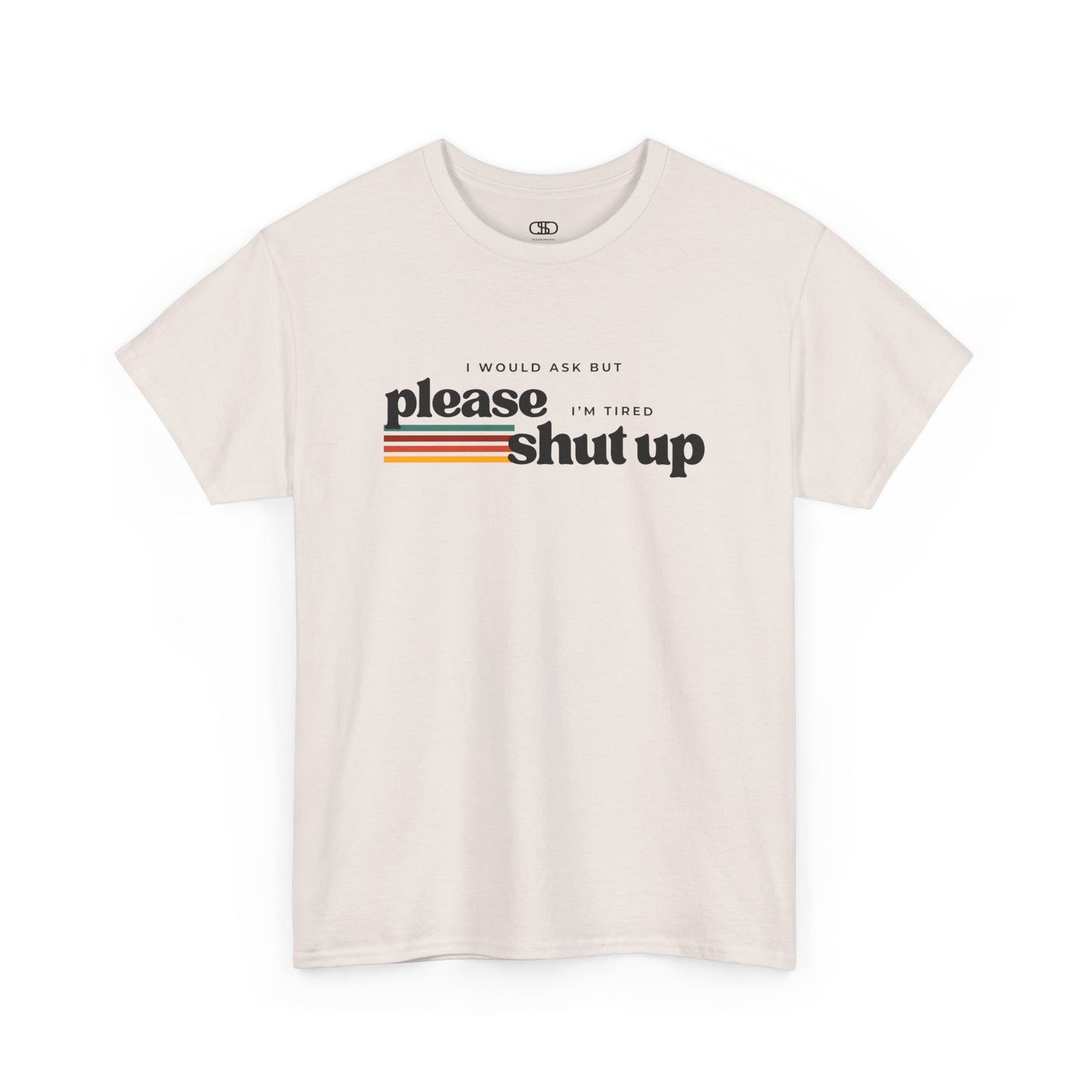 Funny Graphic Tee – I Would Ask But Please Shut Up I’m Tired
