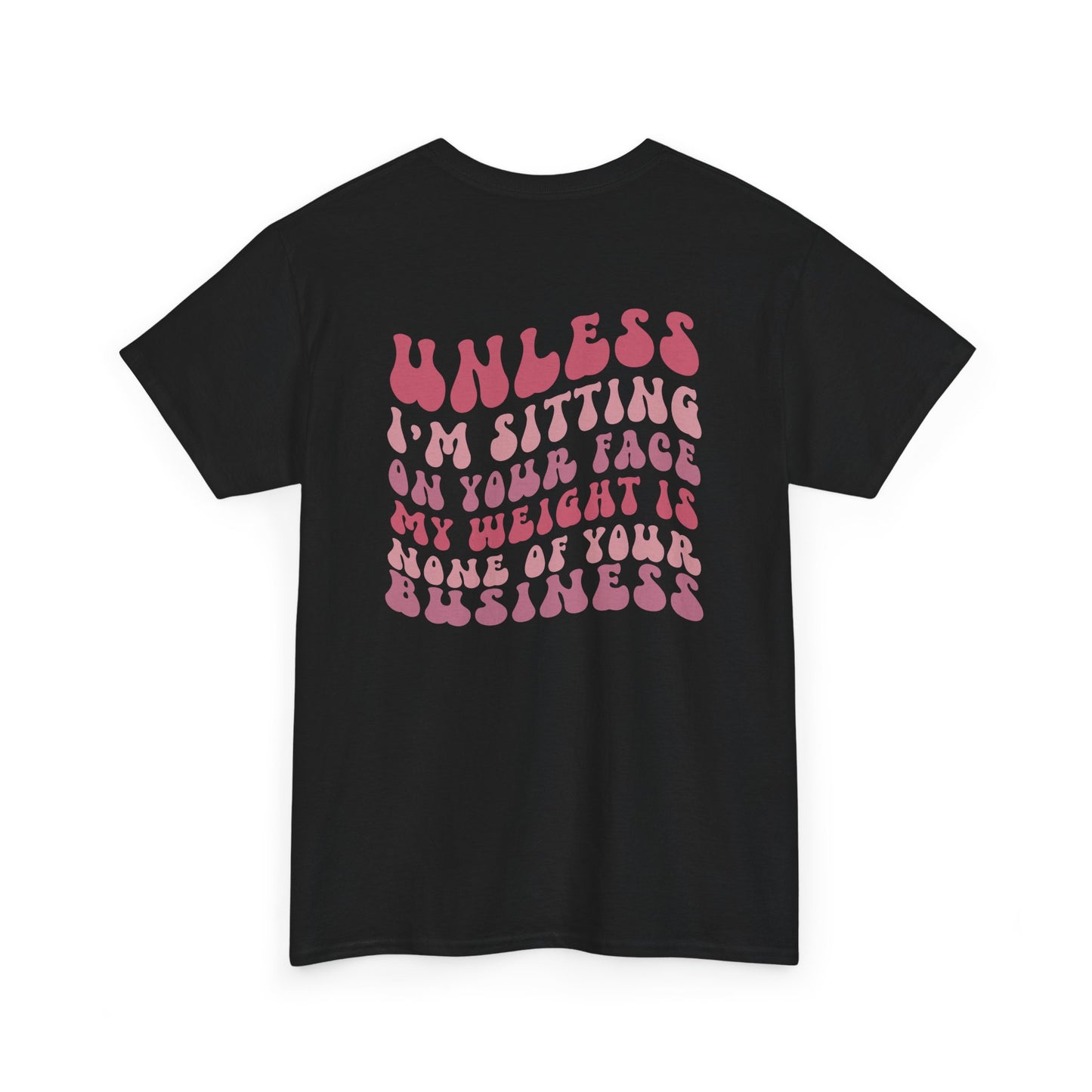 A black t-shirt with a peach and the words “My Weight is None of your Business” on the front and the full phrase in a retro font on the back.