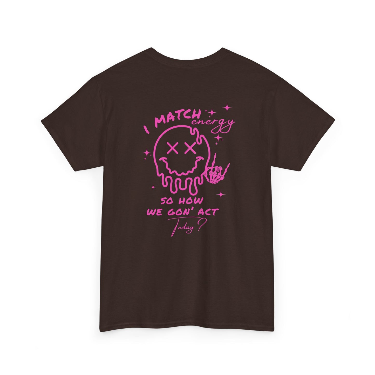 A dark brown t-shirt with a skeletal rock hand on the front and a melting emoji with the phrase “I match energy So ho we gon’ Act Today?” on the back.