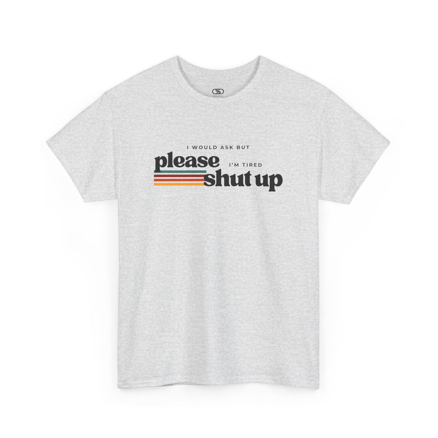 Funny Graphic Tee – I Would Ask But Please Shut Up I’m Tired