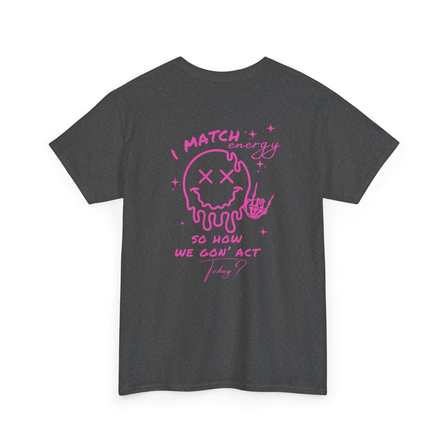 A heather gray t-shirt with a skeletal rock hand on the front and a melting emoji with the phrase “I match energy So ho we gon’ Act Today?” on the back.