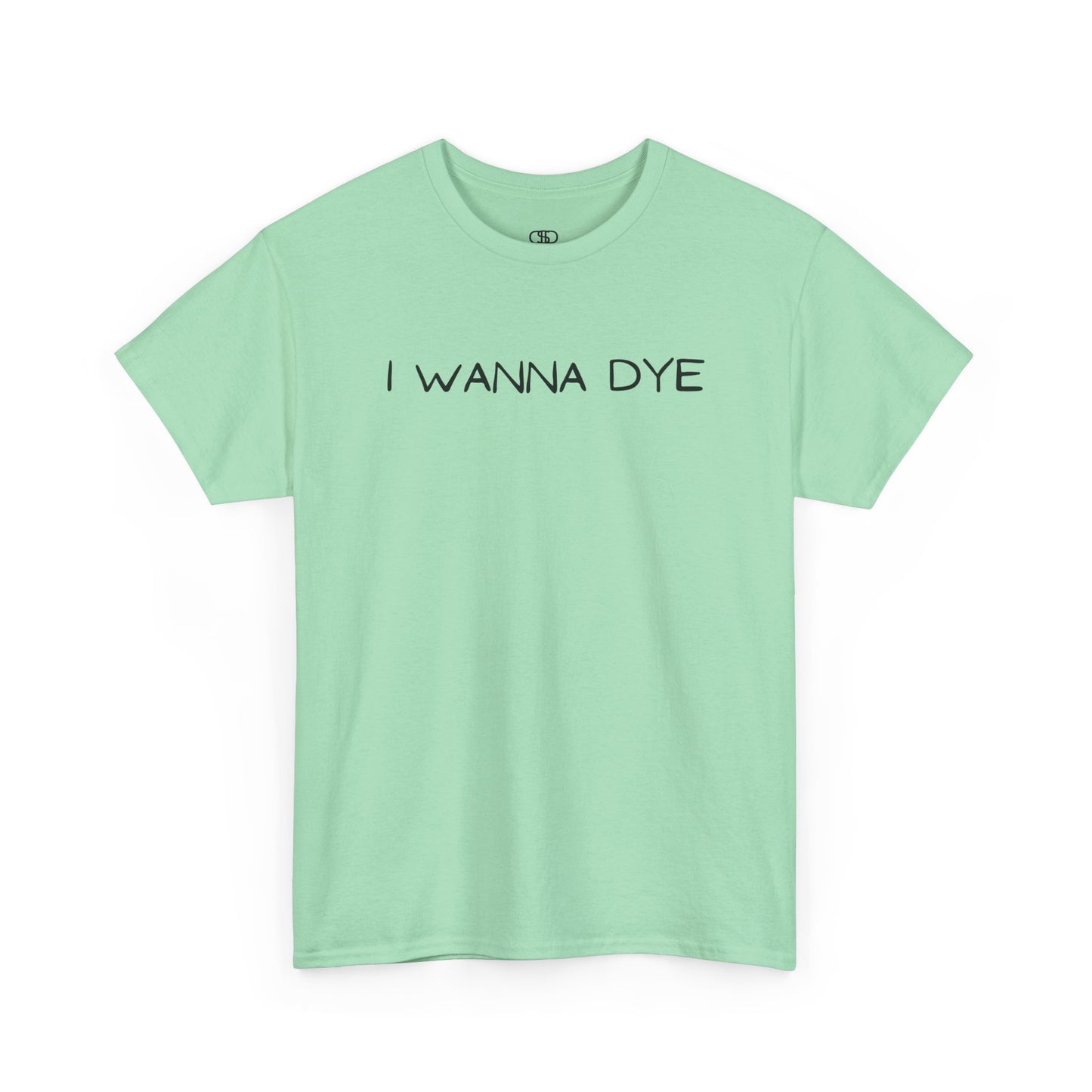 A t-shirt with the text 'I wanna dye' printed in a simple, bold font.