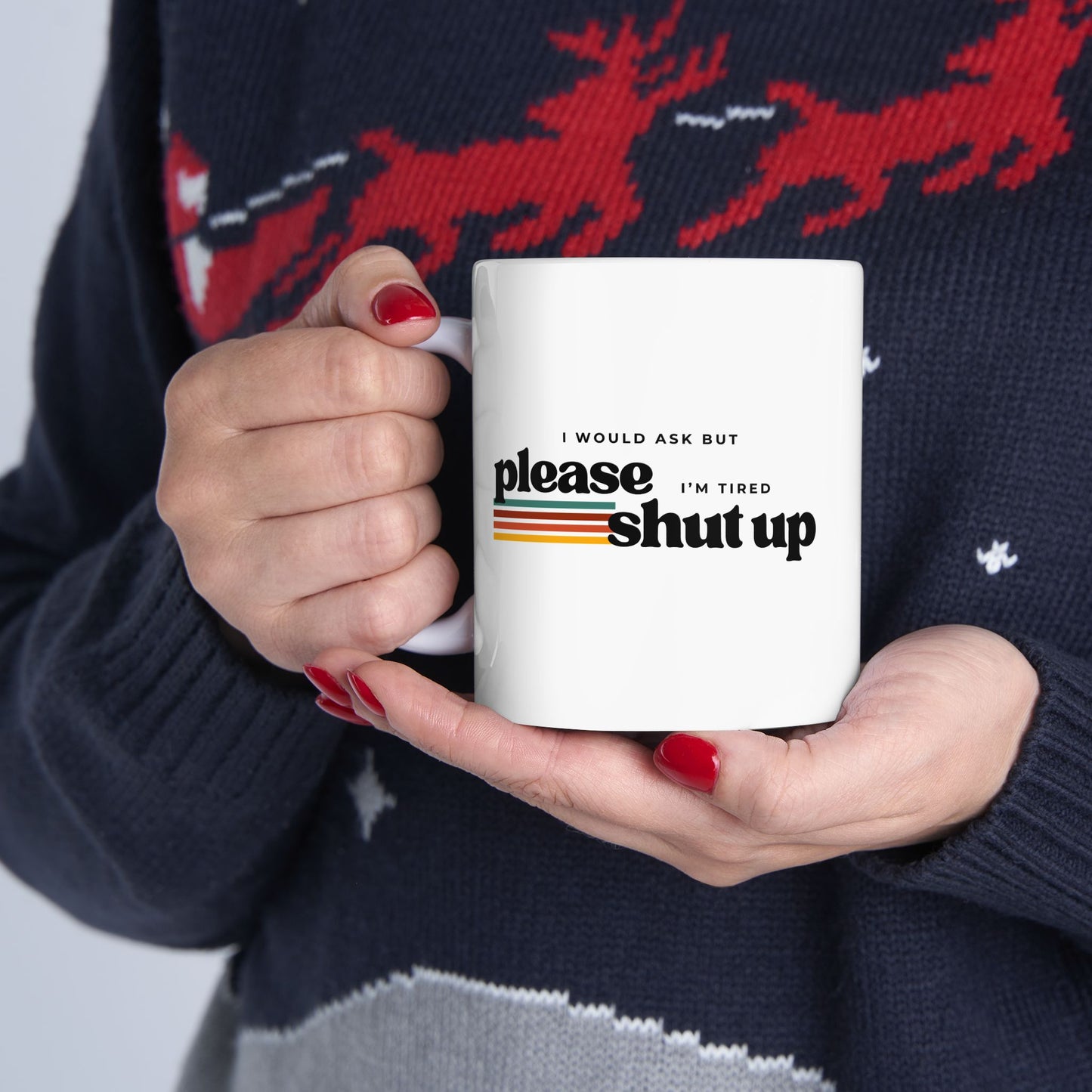 Funny Sarcastic Mug – “I Would Ask But Please Shut Up I’m Tired”