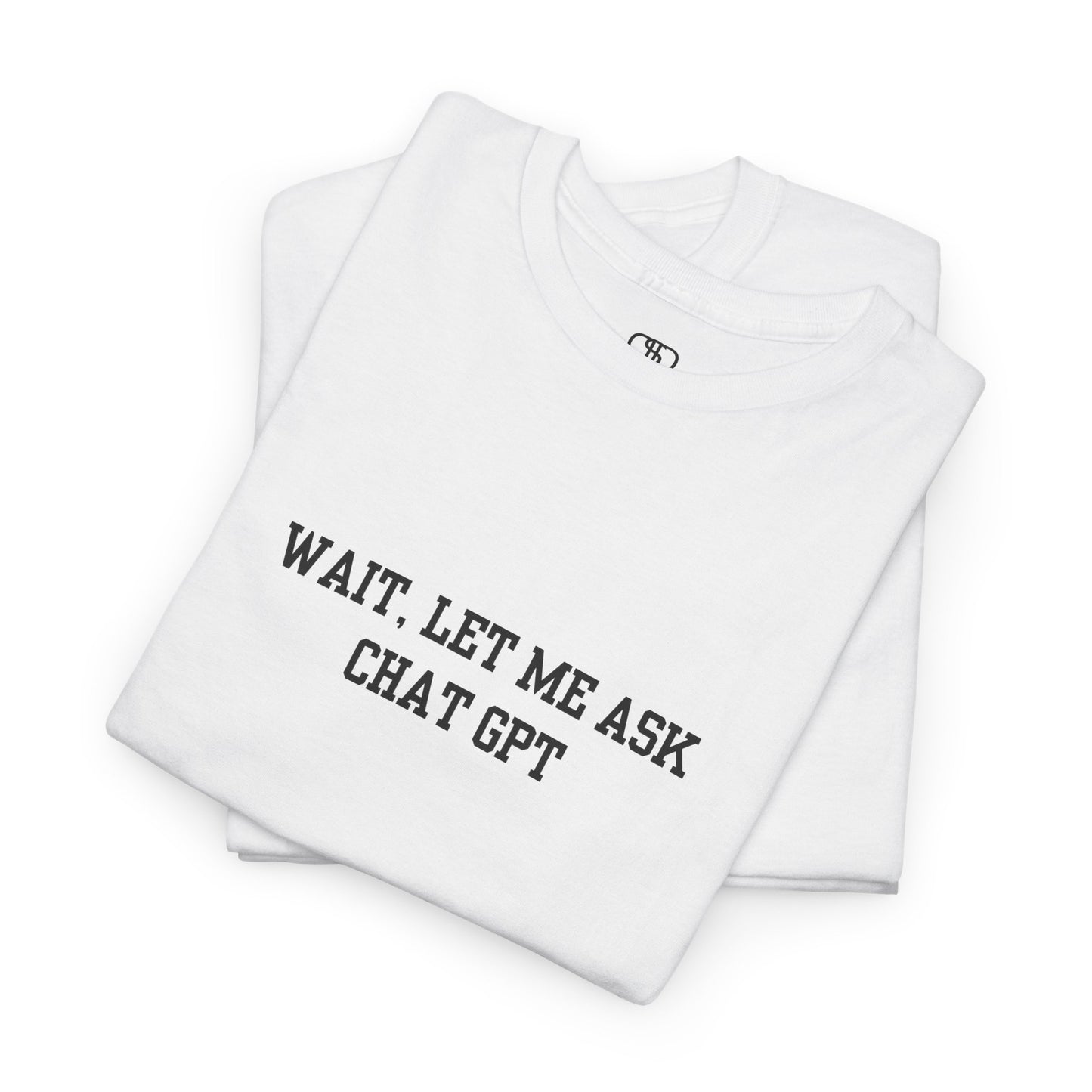 A [folded white] t-shirt with the phrase “Wait, Let me ask Chat Gpt.” on the front.