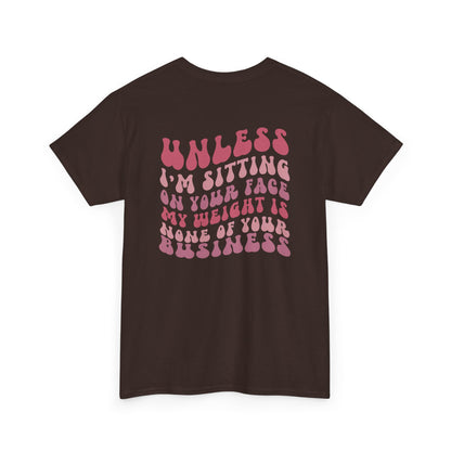 A dark brown t-shirt with a peach and the words “My Weight is None of your Business” on the front and the full phrase in a retro font on the back.