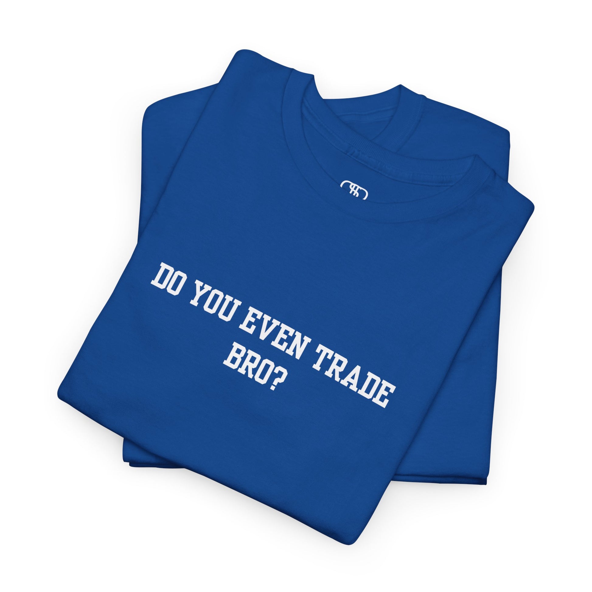 A royal blue t-shirt with the text "Do You Even Trade, Bro?" prominently displayed on the front. The shirt is shown in a clean, well-lit setting, highlighting the bold and humorous design.