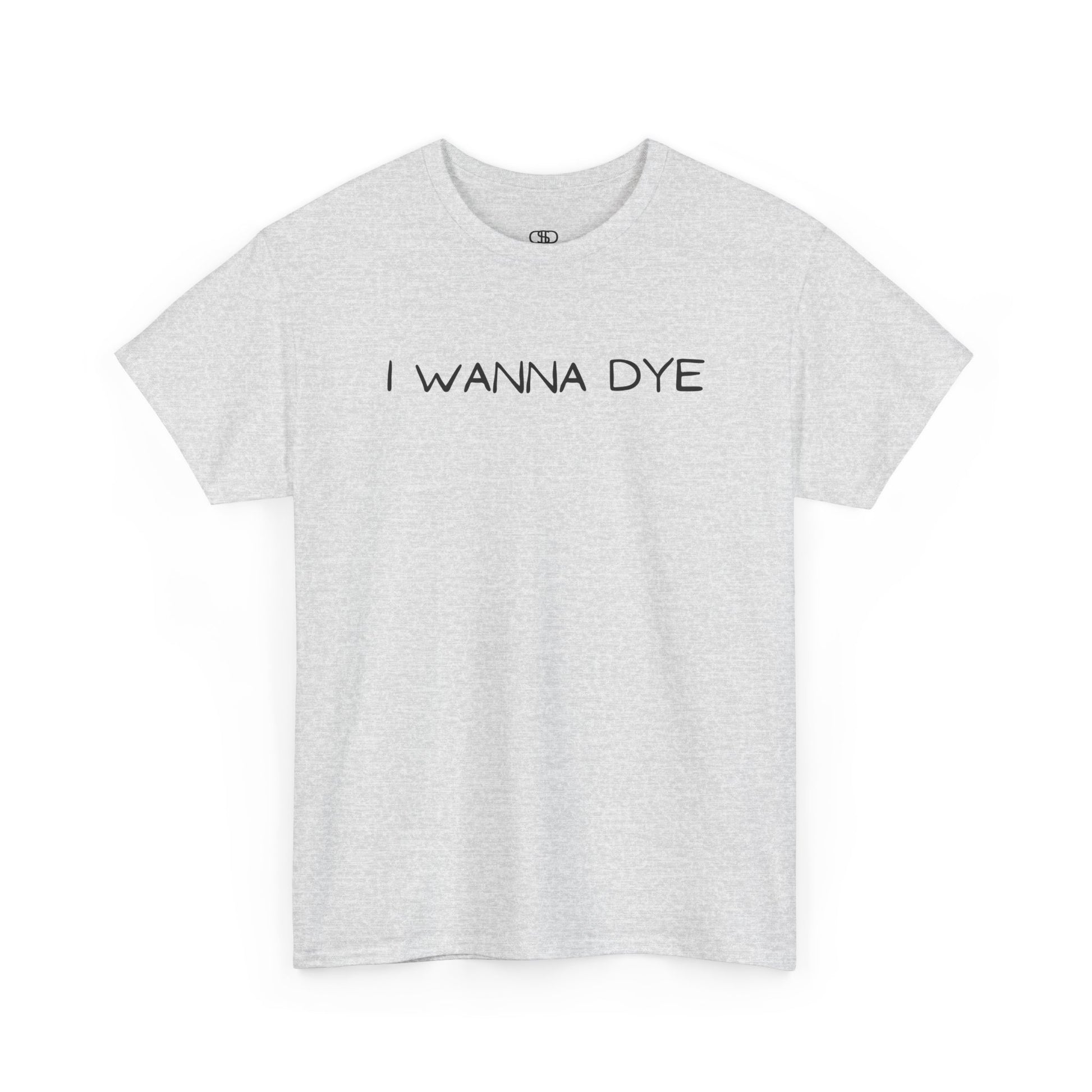 An ash t-shirt with the text 'I wanna dye' printed in a simple, bold font.