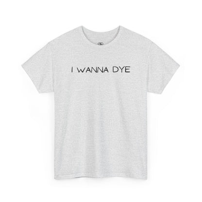 An ash t-shirt with the text 'I wanna dye' printed in a simple, bold font.