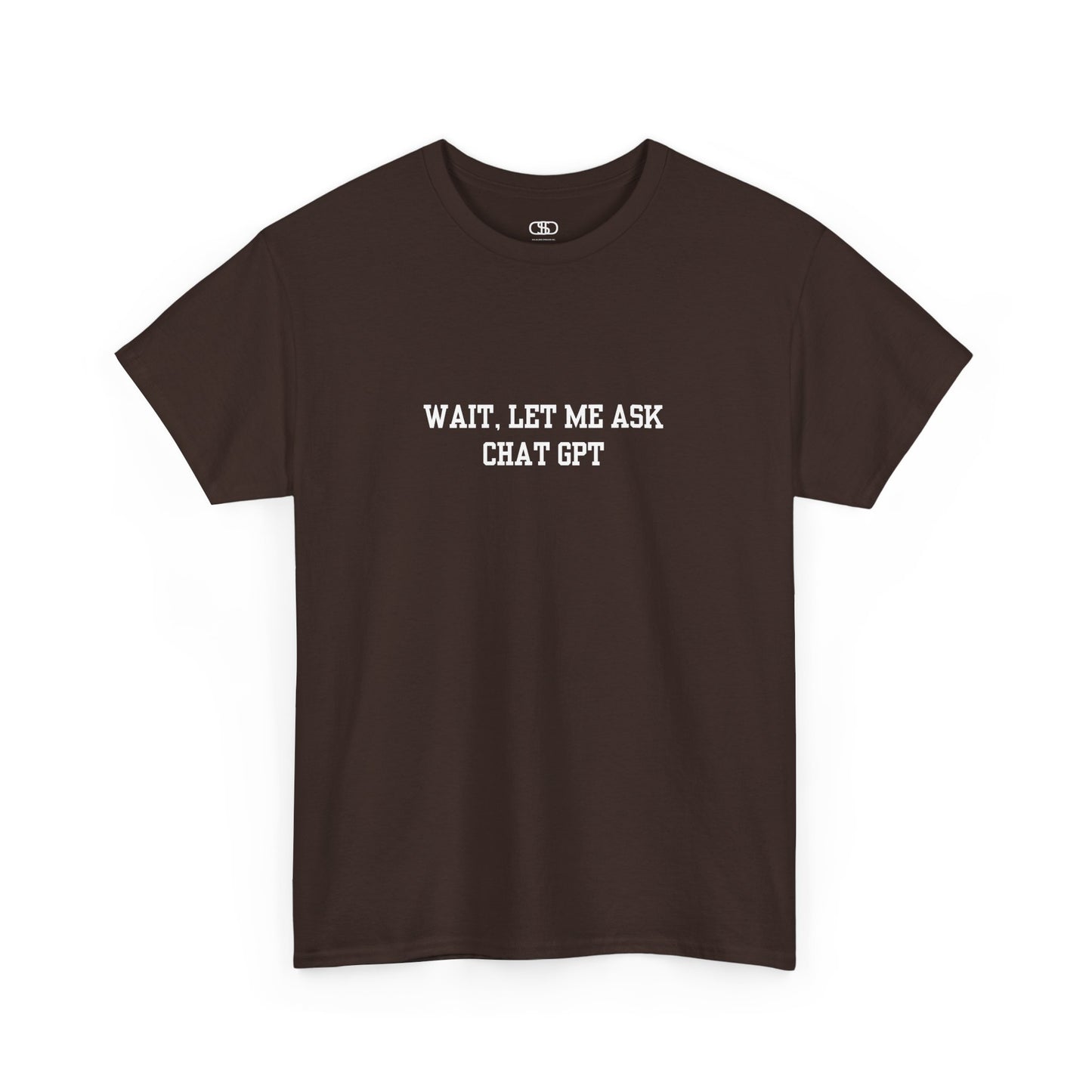 A [brown] t-shirt with the phrase “Wait, Let me ask Chat Gpt.” on the front.