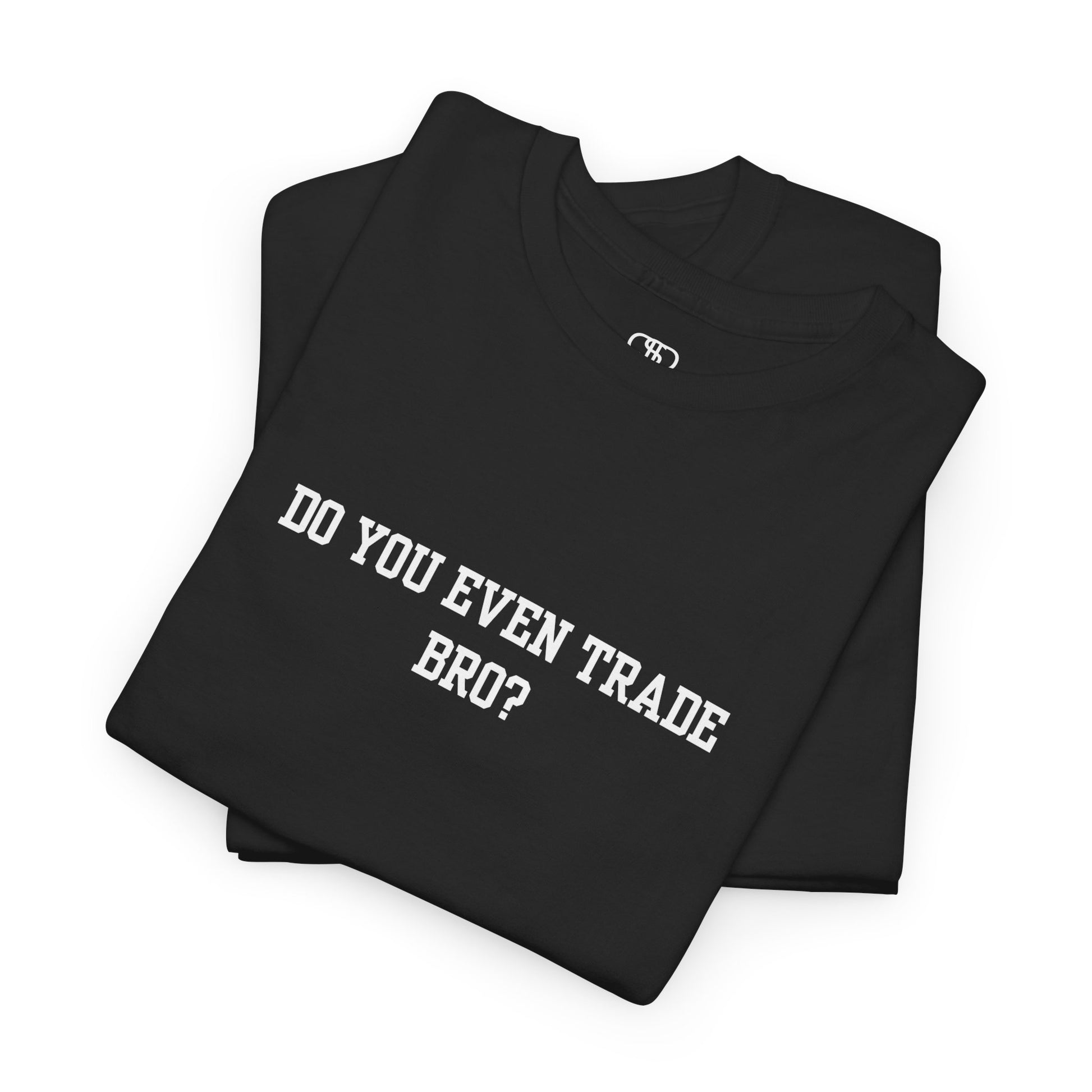 A black t-shirt with the text "Do You Even Trade, Bro?" prominently displayed on the front. The shirt is shown in a clean, well-lit setting, highlighting the bold and humorous design.