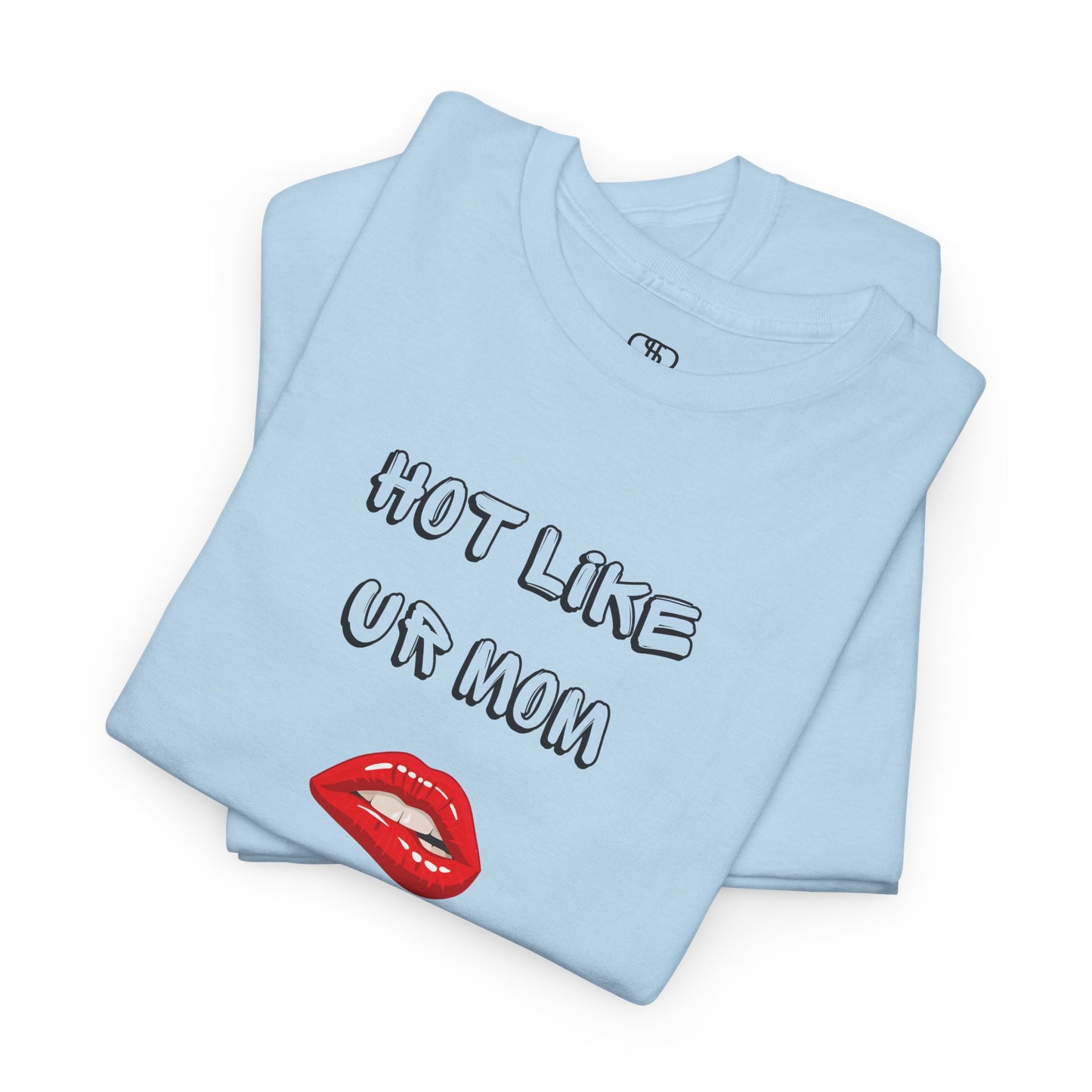 A folded light blue T-shirt with "Hot Like Ur Mom" text and a graphic of red lips biting.