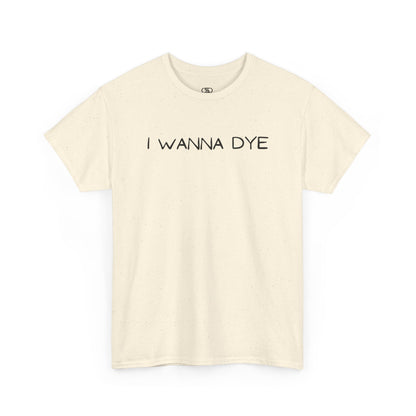 A t-shirt with the text 'I wanna dye' printed in a simple, bold font.
