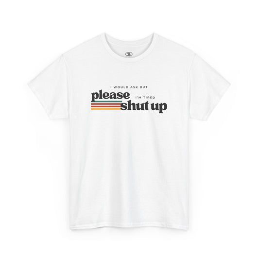 Funny Graphic Tee – I Would Ask But Please Shut Up I’m Tired