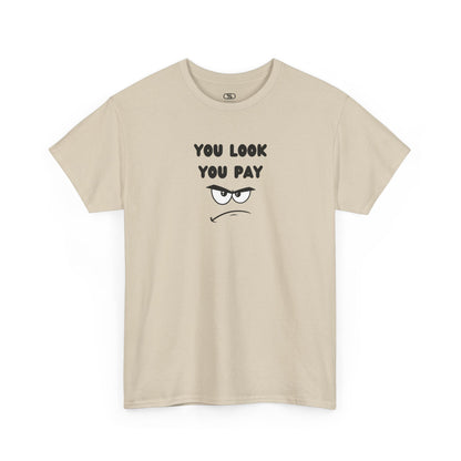 A sand T-shirt with "You Look You Pay" text and an angry cartoon graphic with scrunched eyebrows.