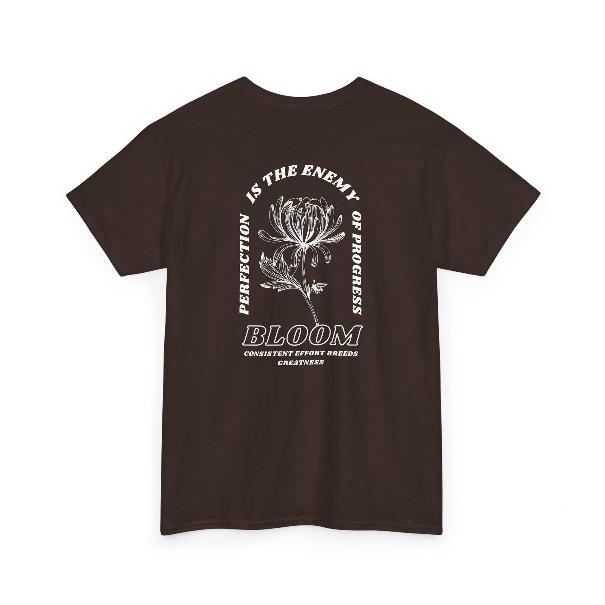 A [dark brown] t-shirt with a central flower design and the words “Perfection is the enemy of progress” and “Bloom” underneath it the phrase "Consistent effort breeds greatness," featured on the back of the t-shirt.