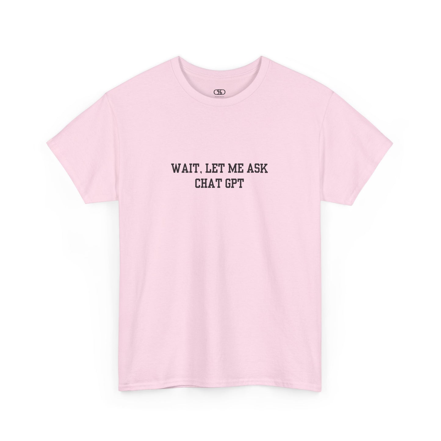 A [light pink] t-shirt with the phrase “Wait, Let me ask Chat Gpt.” on the front.