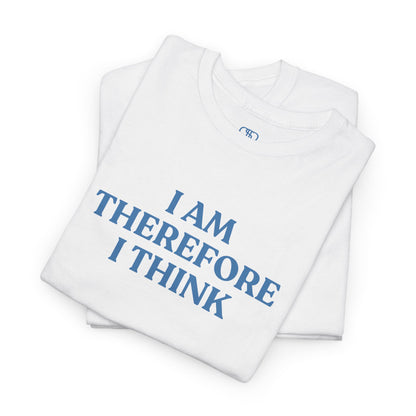 I Am Therefore I Think T-Shirt | Funny Philosophy & Existential Tee