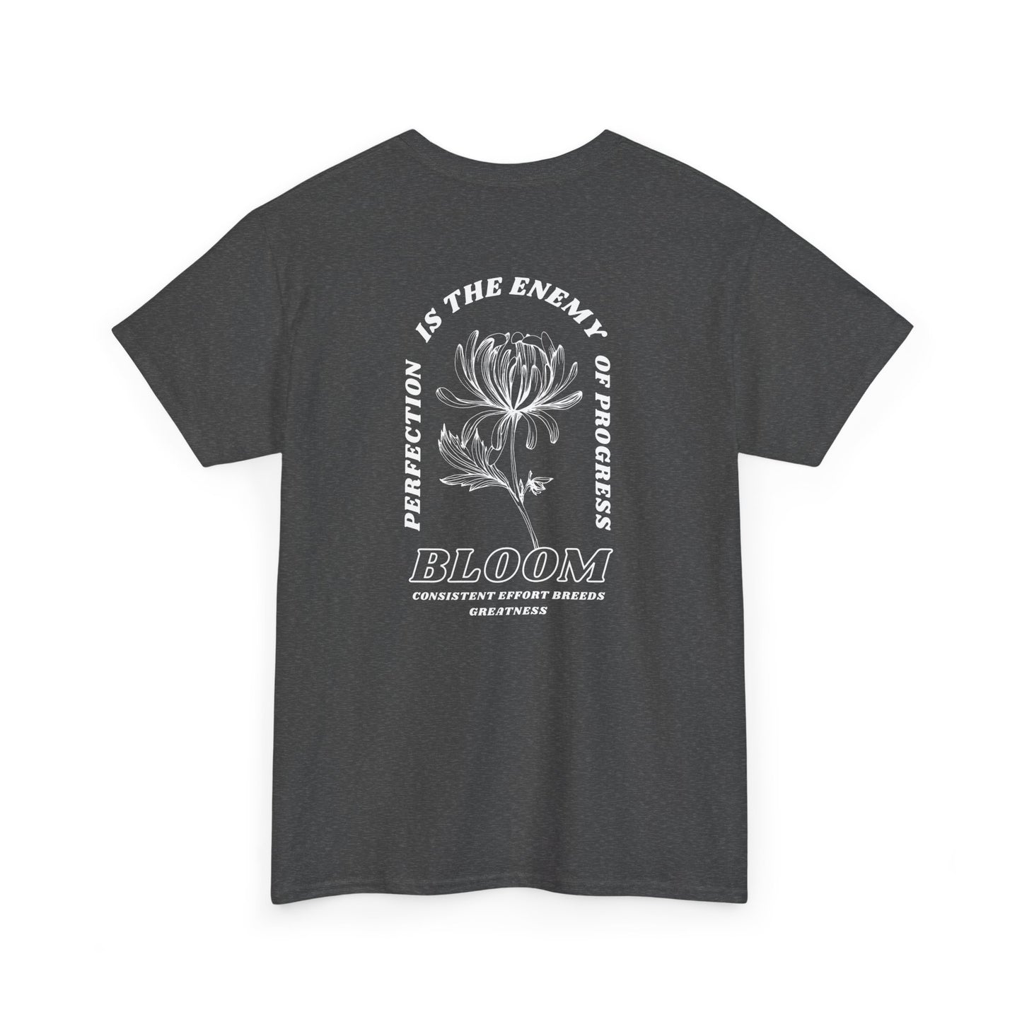 A [heather gray] t-shirt with a central flower design and the words “Perfection is the enemy of progress” and “Bloom” underneath it the phrase "Consistent effort breeds greatness," featured on the back of the t-shirt.