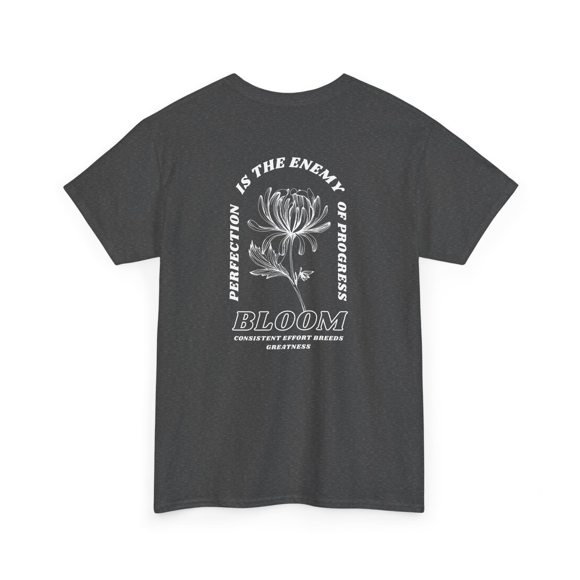 A [heather gray] t-shirt with a central flower design and the words “Perfection is the enemy of progress” and “Bloom” underneath it the phrase "Consistent effort breeds greatness," featured on the back of the t-shirt.