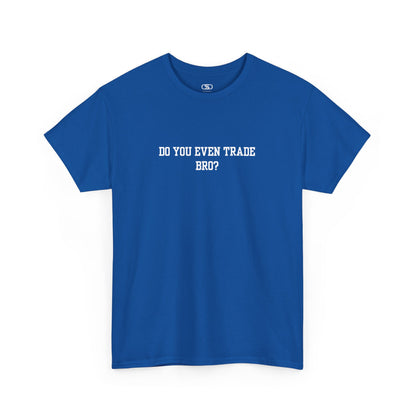 A royal blue t-shirt with the text "Do You Even Trade, Bro?" prominently displayed on the front. The shirt is shown in a clean, well-lit setting, highlighting the bold and humorous design.