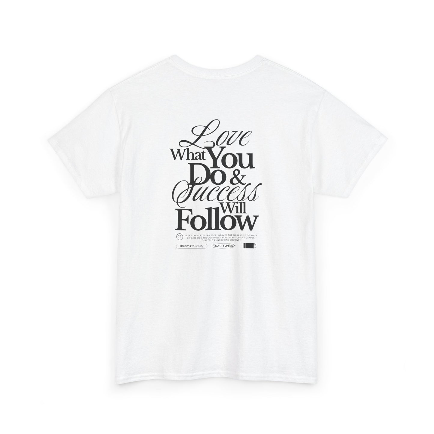Turn around and deliver a masterclass in motivation. The back features two powerful messages:
A bold declaration: "Love What You Do & Success Will Follow."
A profound reminder: "Every Choice, every Step, weaves the narrative of your life, decide thoughtfully, for each moment shapes your tale's unfolding Journey."