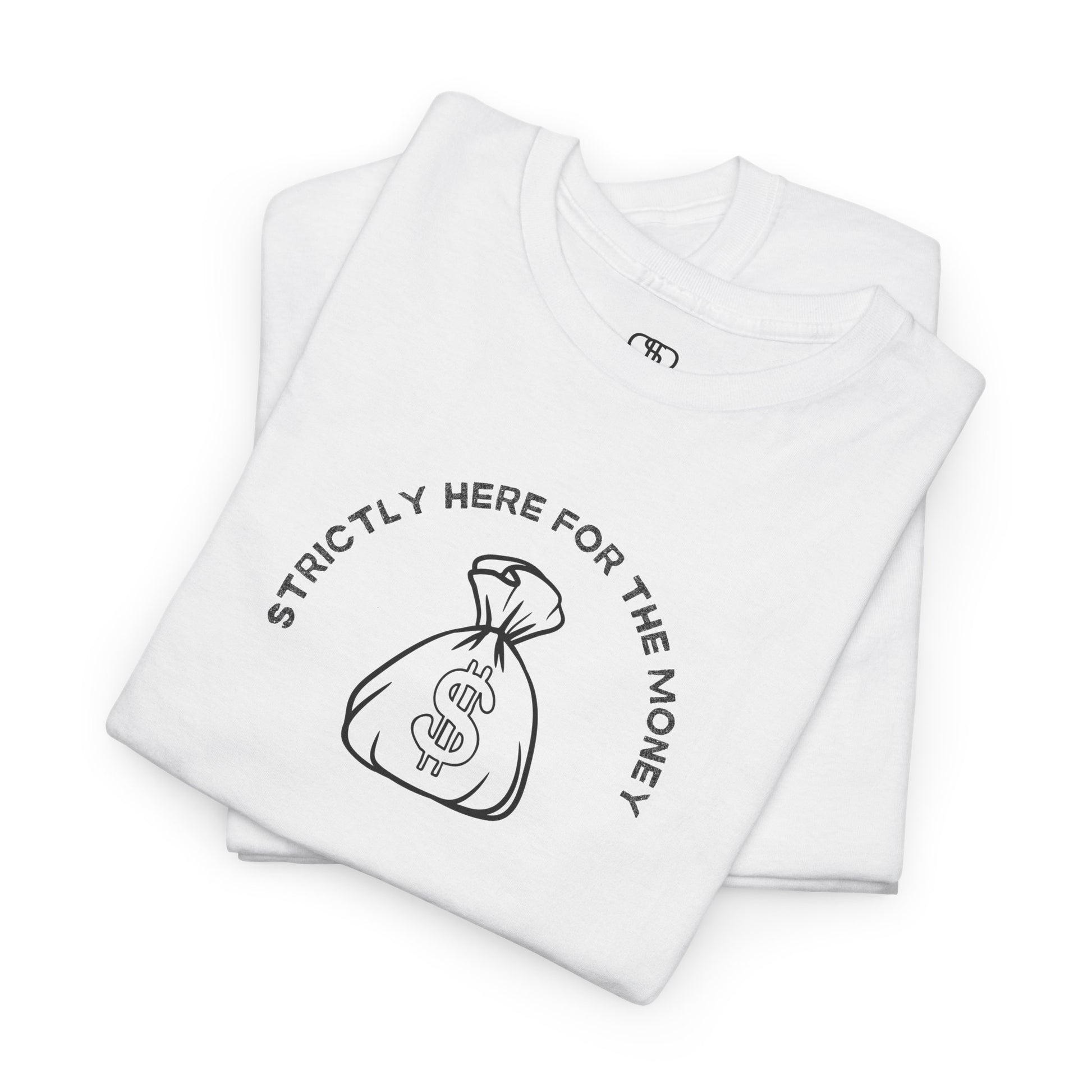 A folded white T-shirt with curved text "Strictly here for the money" and a money bag graphic underneath.
