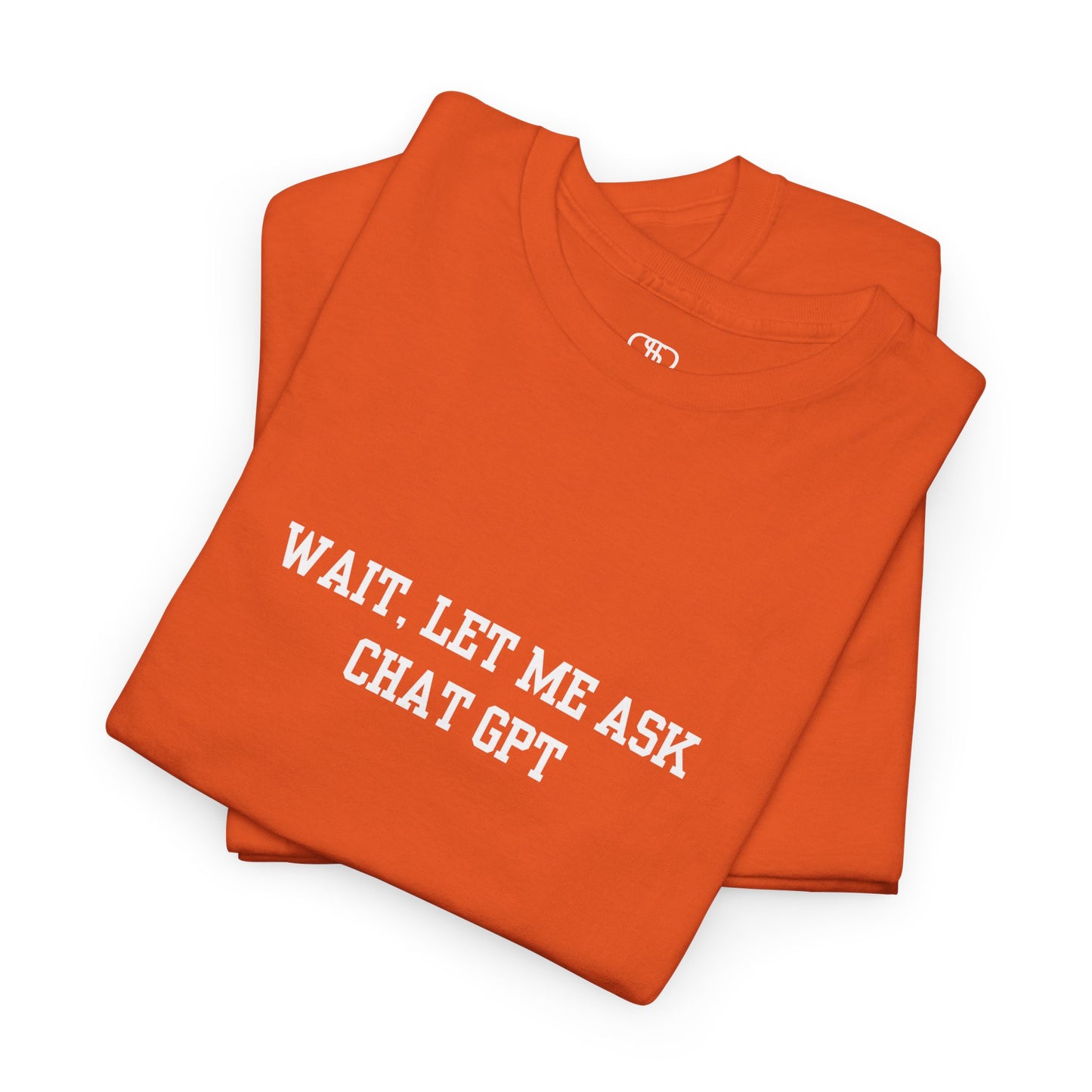 An [orange] t-shirt with the phrase “Wait, Let me ask Chat Gpt.” on the front.