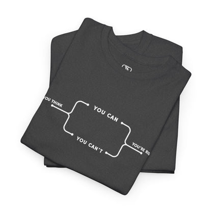  A t-shirt with a motivational flowchart design. It starts with "If you think..." which leads via arrows to two paths, "You can" and "You can't." Both paths converge at the bottom with the concluding phrase, "you are right."