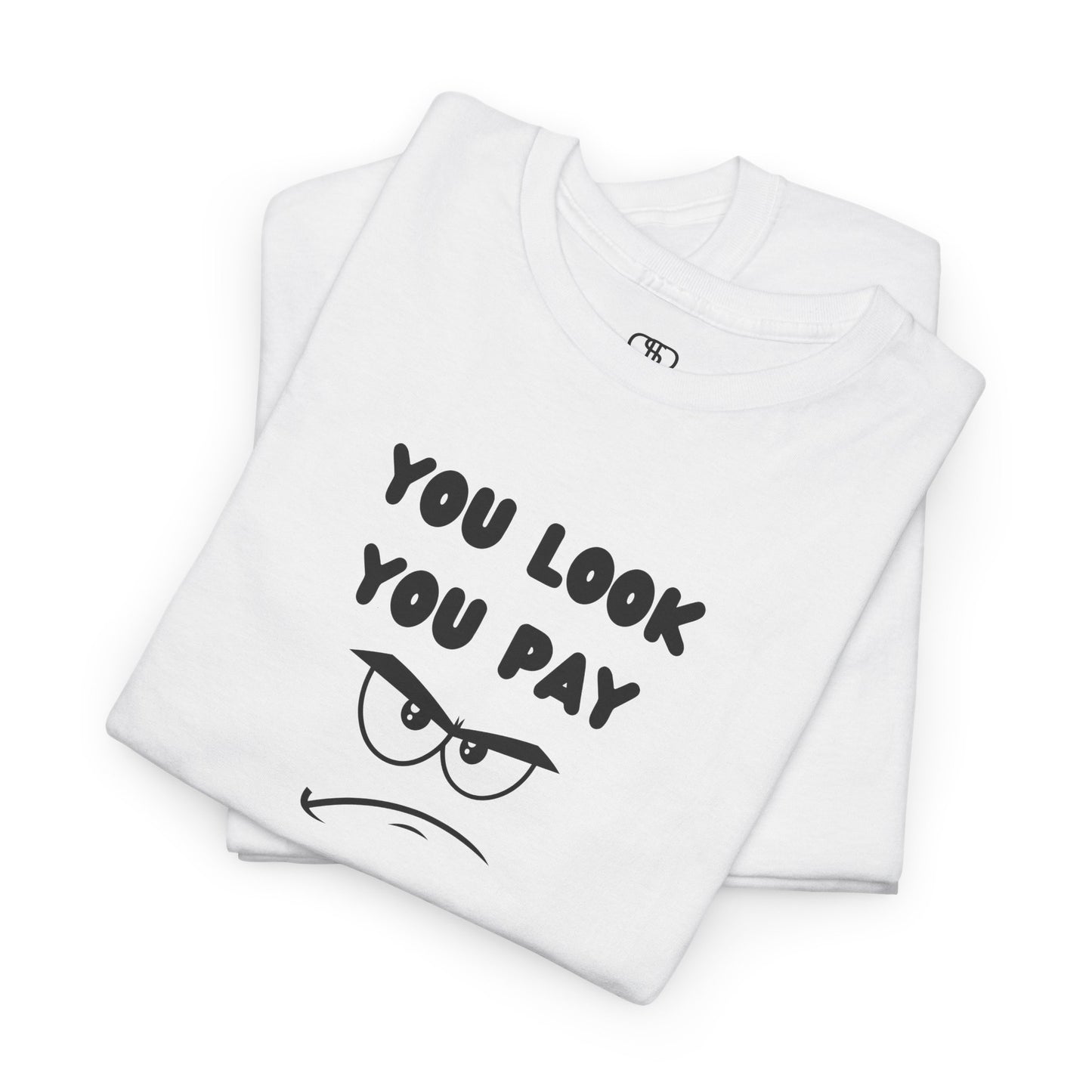 A folded white T-shirt with "You Look You Pay" text and an angry cartoon graphic with scrunched eyebrows.