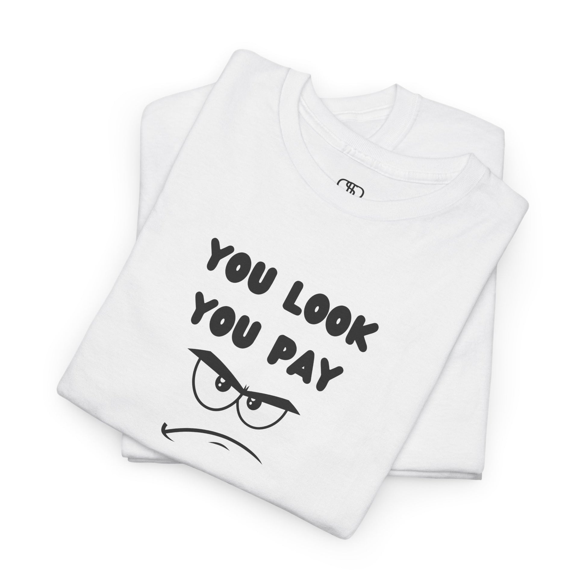 A folded white T-shirt with "You Look You Pay" text and an angry cartoon graphic with scrunched eyebrows.