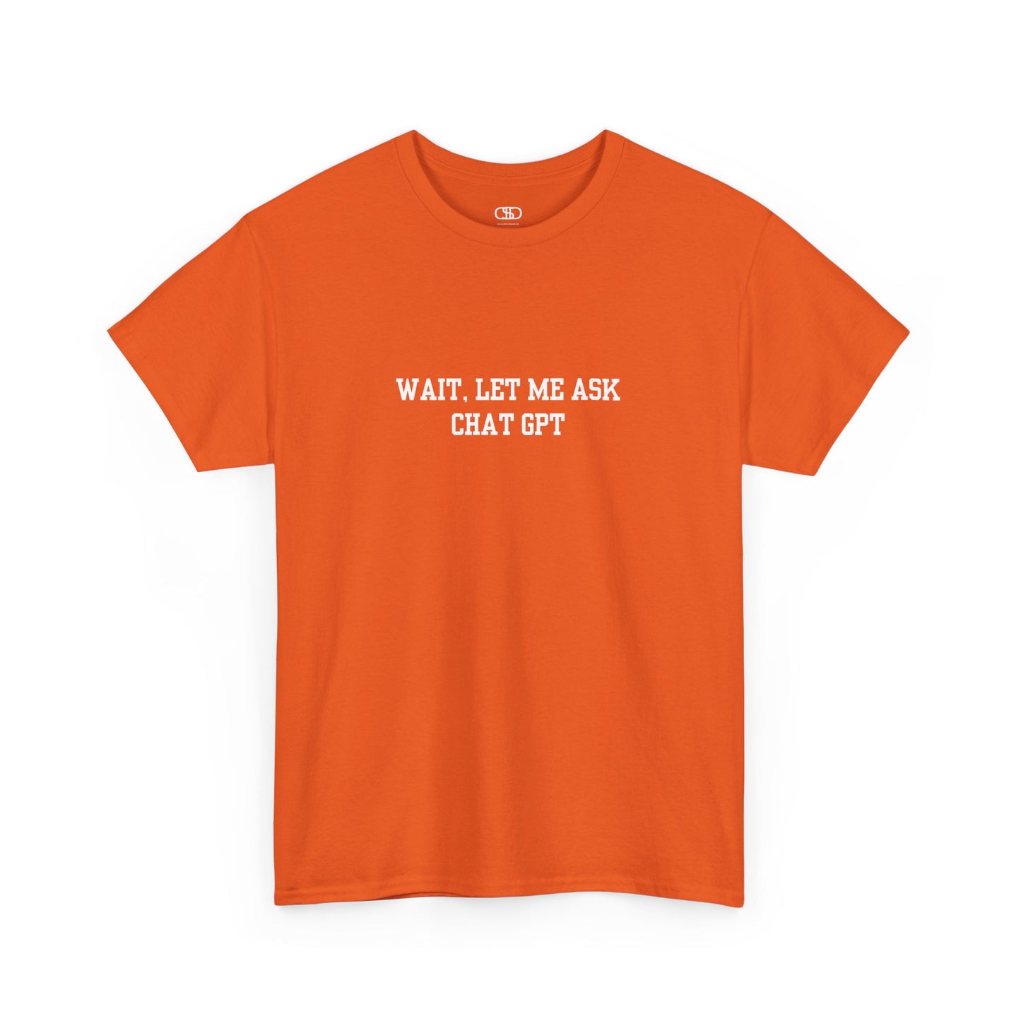 An [orange] t-shirt with the phrase “Wait, Let me ask Chat Gpt.” on the front.