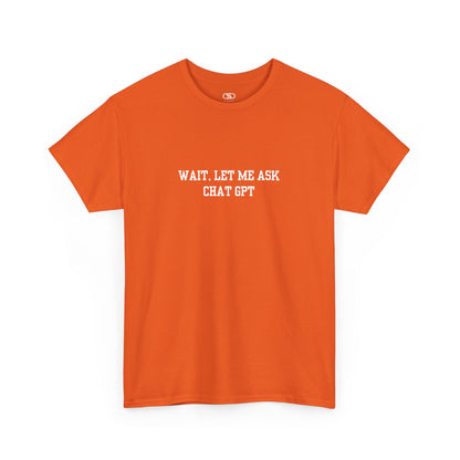 An [orange] t-shirt with the phrase “Wait, Let me ask Chat Gpt.” on the front.