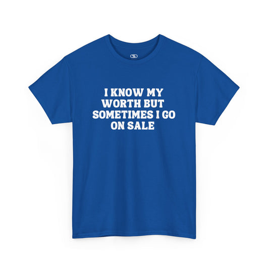 A t-shirt featuring the funny and sarcastic quote, “I Know My  Worth but sometimes I Go on Sale,” in a stylish, bold font.