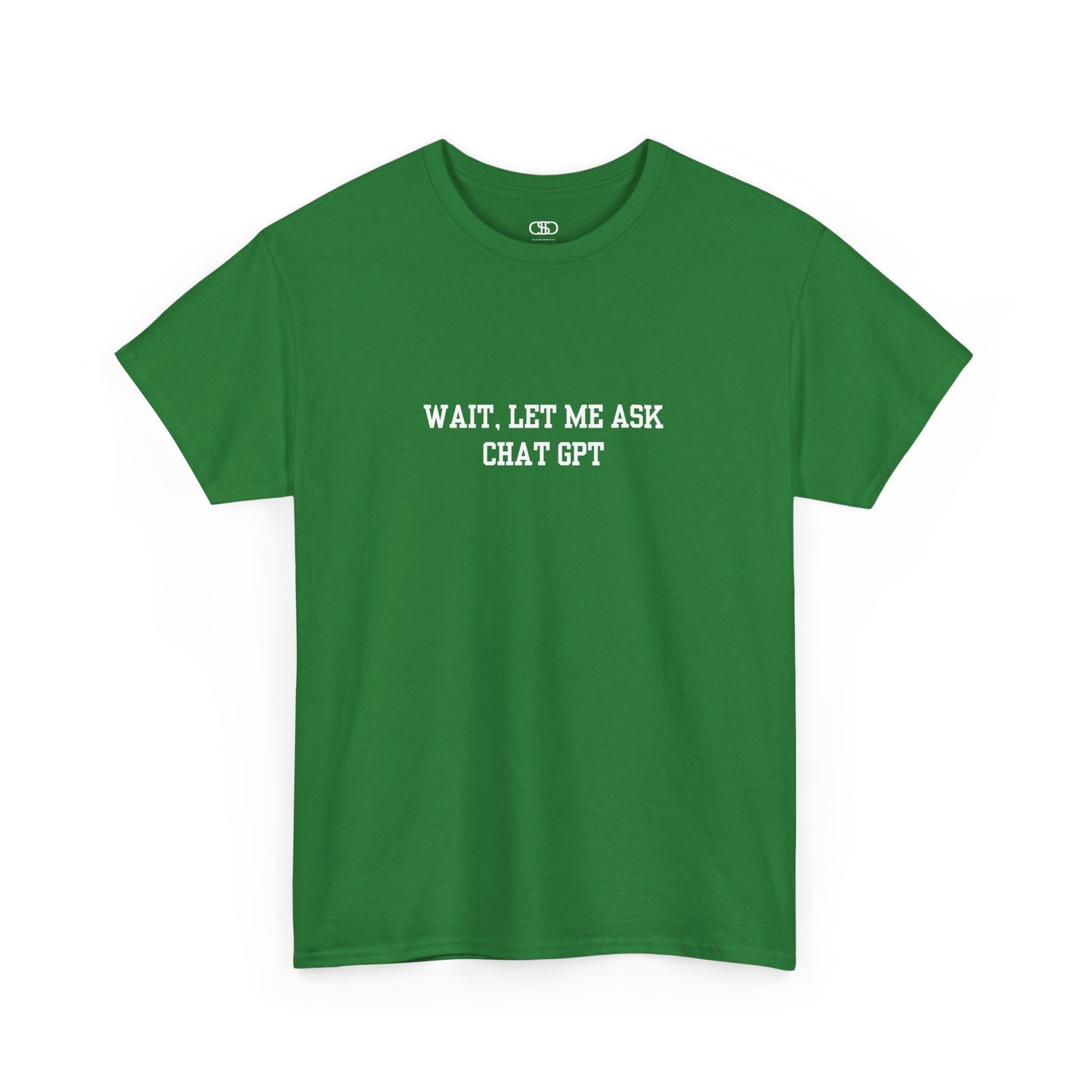 An [Irish Green] t-shirt with the phrase “Wait, Let me ask Chat Gpt.” on the front.