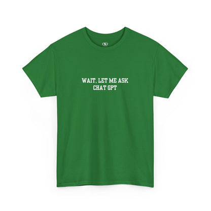 An [Irish Green] t-shirt with the phrase “Wait, Let me ask Chat Gpt.” on the front.