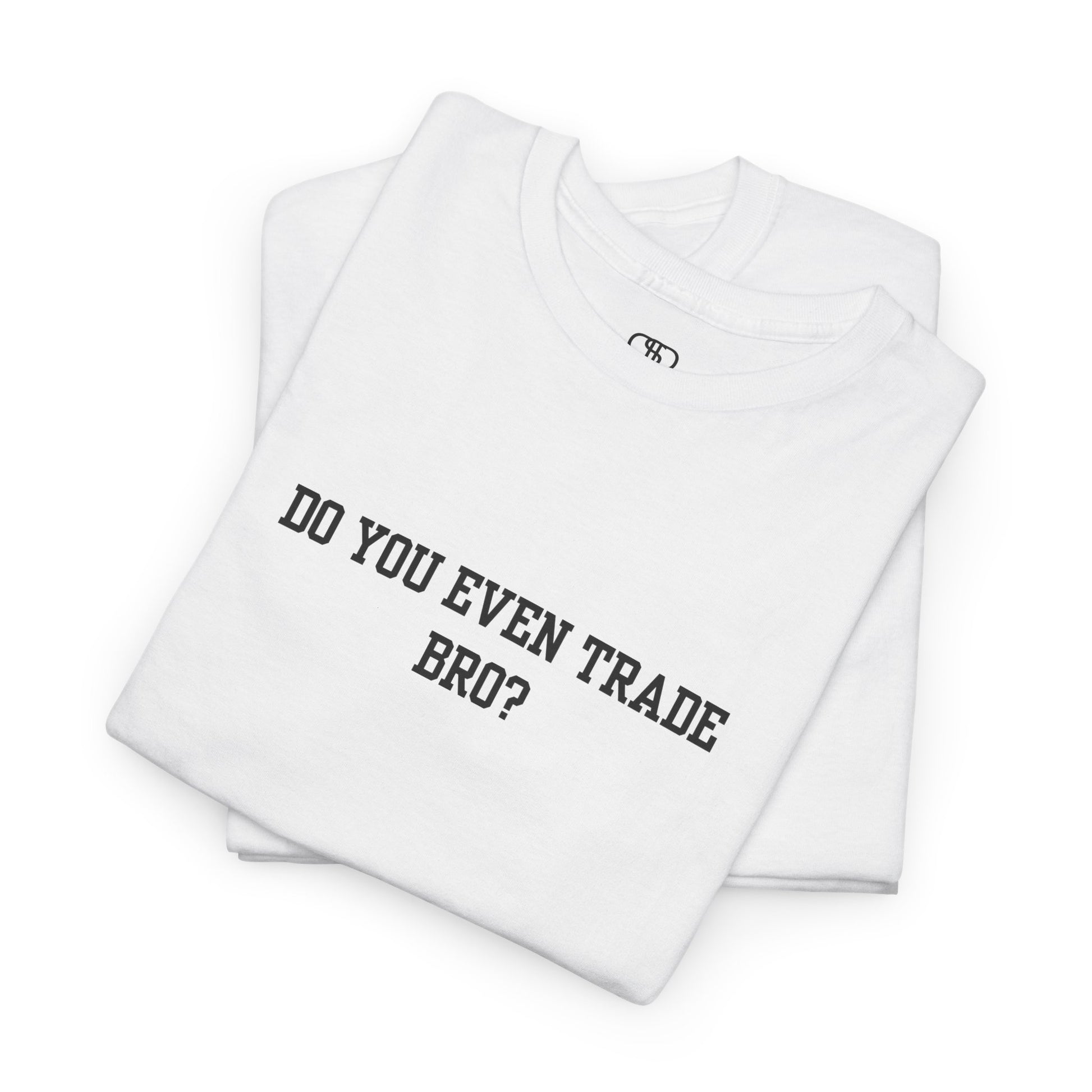 A folded white t-shirt with the text "Do You Even Trade, Bro?" prominently displayed on the front. The shirt is shown in a clean, well-lit setting, highlighting the bold and humorous design.