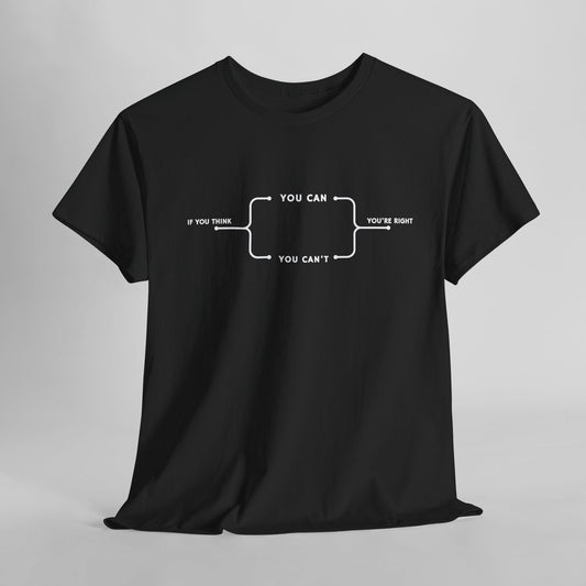  A t-shirt with a motivational flowchart design. It starts with "If you think..." which leads via arrows to two paths, "You can" and "You can't." Both paths converge at the bottom with the concluding phrase, "you are right."