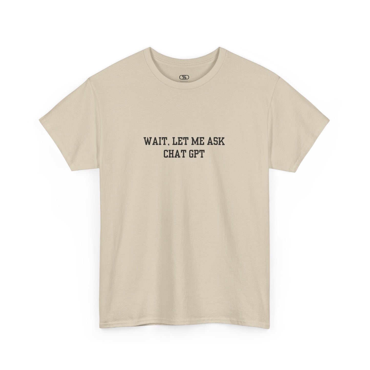 A [sand] t-shirt with the phrase “Wait, Let me ask Chat Gpt.” on the front.